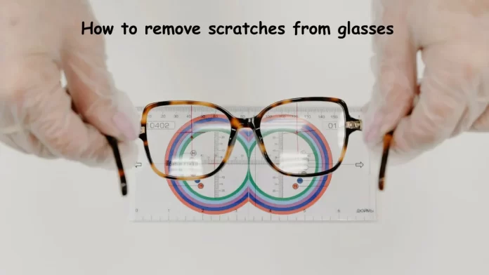 how to remove scratches from glasses